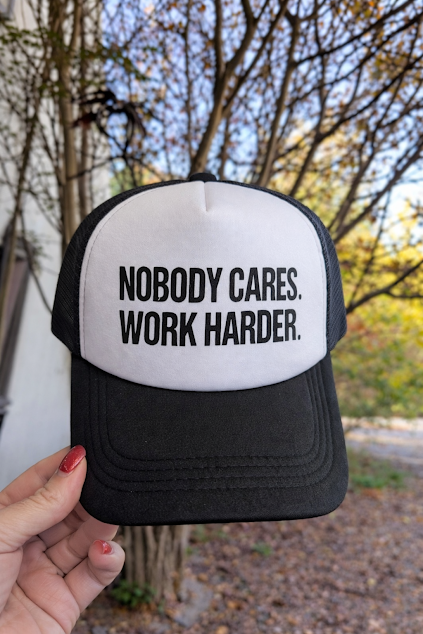 Nobody Cares. Work Harder. Trucker Hat